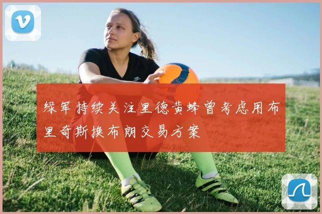 绿军持续关注里德黄蜂曾考虑用布里奇斯换布朗交易方案