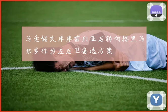 马竞错失库库雷利亚后转向格里马尔多作为左后卫备选方案