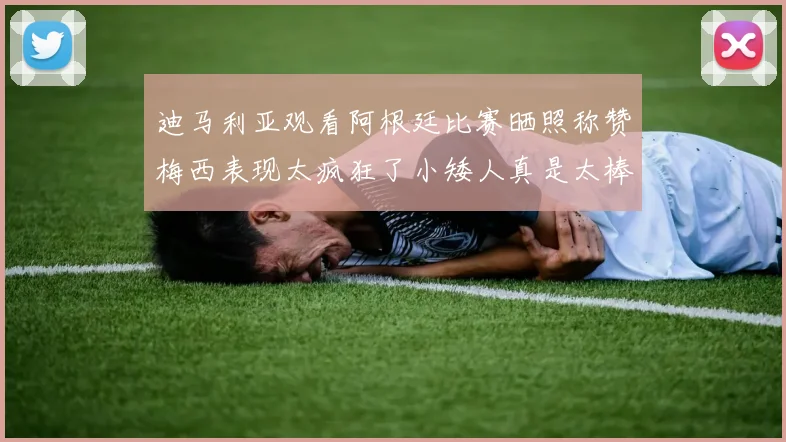 迪马利亚观看阿根廷比赛晒照称赞梅西表现太疯狂了小矮人真是太棒了