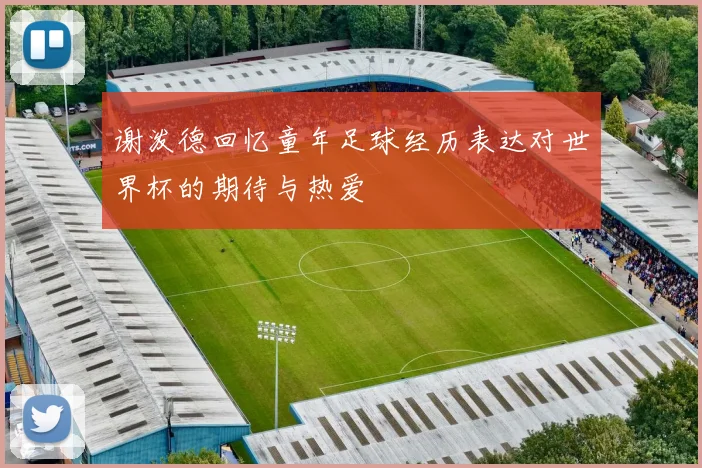 谢泼德回忆童年足球经历表达对世界杯的期待与热爱